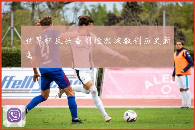 世界杯反兴奋剂检测次数创历史新高